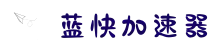 蓝快加速器电脑版安装包-蓝快加速器官网-蓝快加速器免费下载-蓝快加速器安卓-加速器下载免费永久版